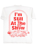 I'm Still At The Show - White Tee